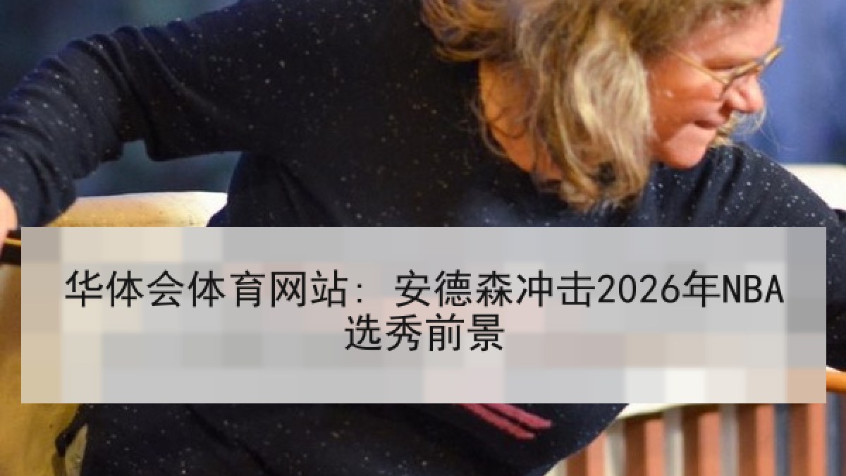 华体会体育网站: 安德森冲击2026年NBA选秀前景