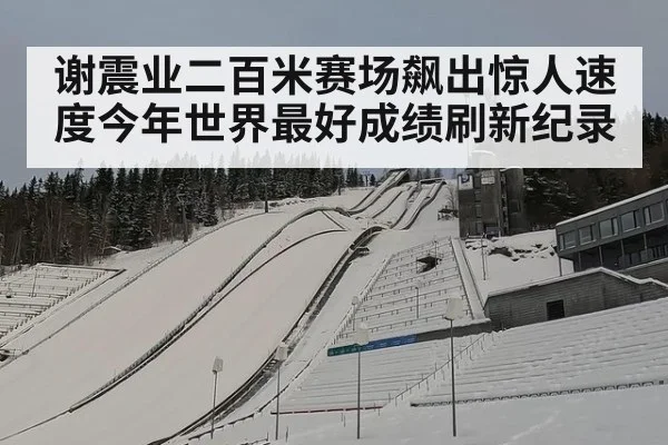 谢震业二百米赛场飙出惊人速度今年世界最好成绩刷新纪录