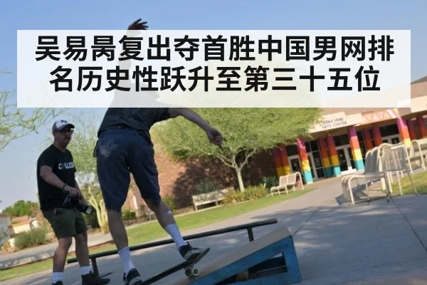吴易昺复出夺首胜中国男网排名历史性跃升至第三十五位