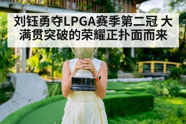 刘钰勇夺LPGA赛季第二冠 大满贯突破的荣耀正扑面而来