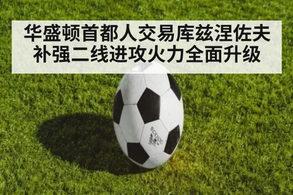华盛顿首都人交易库兹涅佐夫补强二线进攻火力全面升级