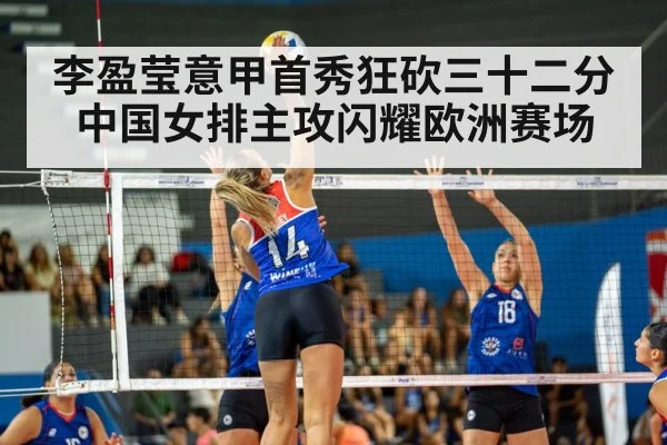 李盈莹意甲首秀狂砍三十二分 中国女排主攻闪耀欧洲赛场