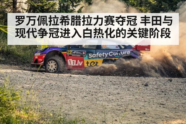罗万佩拉希腊拉力赛夺冠 丰田与现代争冠进入白热化的关键阶段